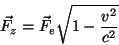\begin{displaymath}
\vec F_z = \vec F_e \sqrt{1-\frac{v^2}{c^2}}
\end{displaymath}