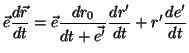 $\displaystyle \vec{e}\frac{d\vec{r}}{dt}=
\vec{e}\frac{dr_0}{dt+\vec{e'}}\frac{dr'}{dt}+r'\frac{de'}{dt}$