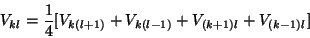 \begin{displaymath}
V_{kl} = \frac{1}{4}[V_{k(l+1)} + V_{k(l-1)} + V_{(k+1)l} + V_{(k-1)l}]
\end{displaymath}