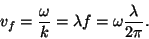 \begin{displaymath}
v_f=\frac{\omega}{k}=\lambda f=\omega\frac{\lambda}{2\pi}.
\end{displaymath}